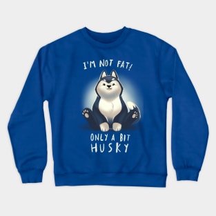 Cute Husky Dog Pun - Chubby Fluffy Animal - I am not fat Crewneck Sweatshirt